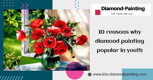 Ten Reasons Why Diamond Painting is Popular in Youth