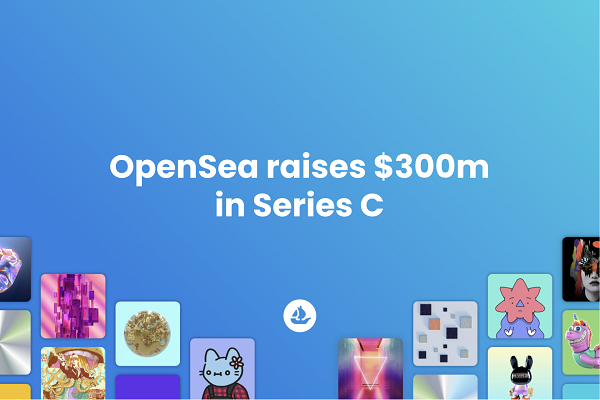 4-Year-Old OpenSea Raises $300M in Venture Capital, Valuation Reaches $13.3B