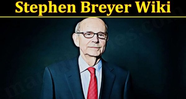 Stephen Breyer Wiki (2022) Some Quick Facts Here!