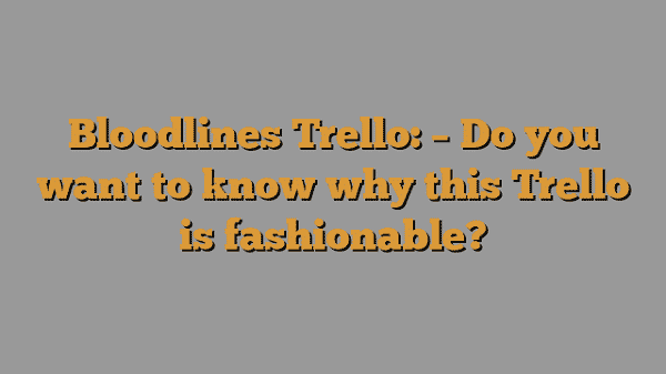 Bloodlines Trello {July} Read Game Related Information !