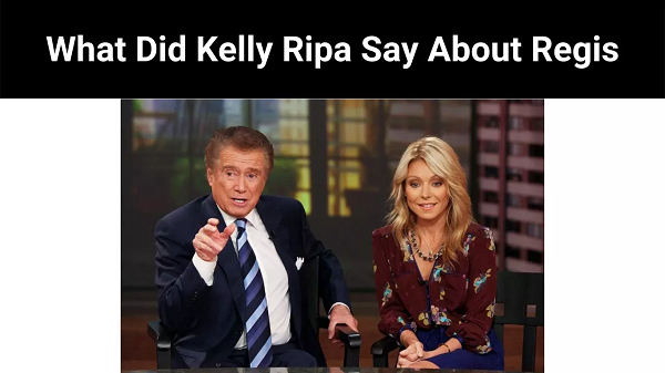 Kelly Ripa Say About Regis | You Must Know Details !