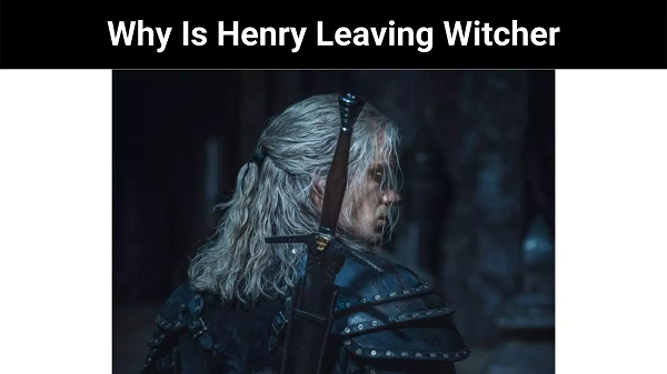 Why Is Henry Leaving Witcher | You Should Know About This !
