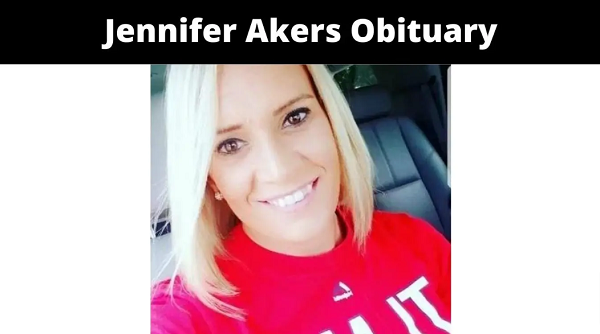 Jennifer Akers Obituary {2022} Get The Full Info Hear!