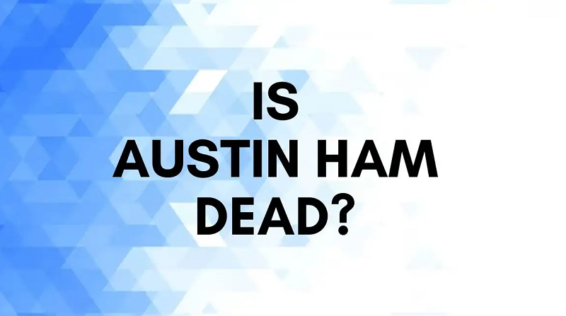Is Austin Ham Dead