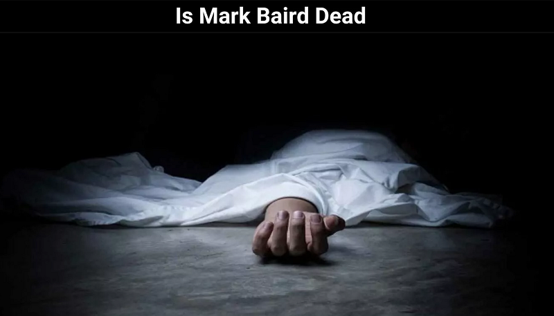 Is Mark Baird Dead