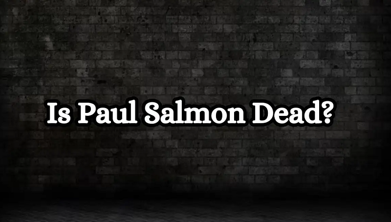 Is Paul Salmon Dead