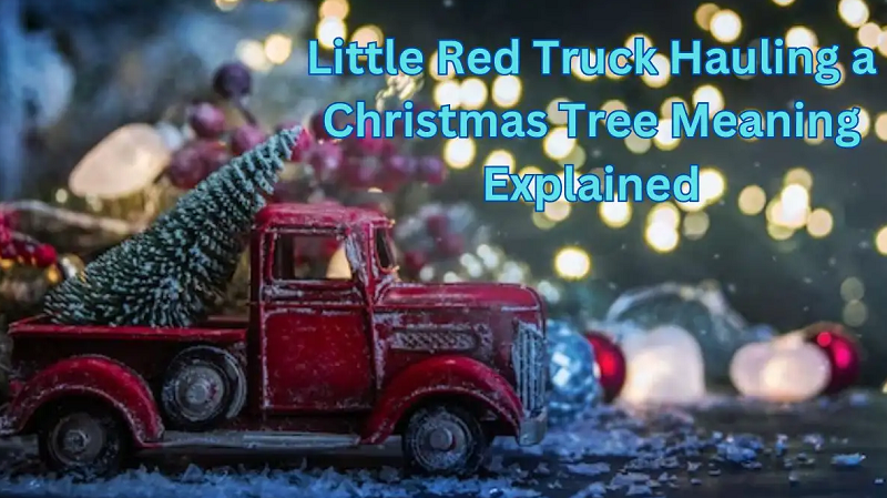 Little Red Truck Hauling a Christmas Tree Meaning Explained