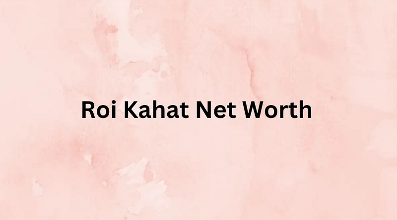 Roi Kahat Net Worth