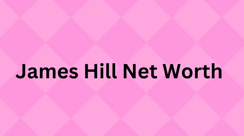 James Hill Net Worth