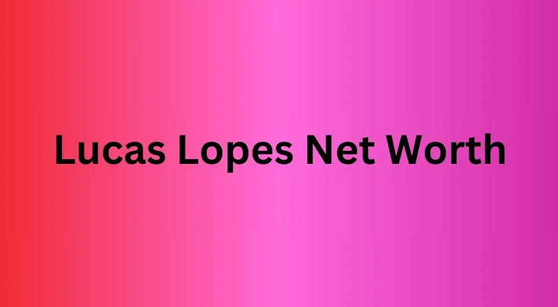 Lucas Lopes Net Worth in 2024: What Is Lucas Lopes Net Worth?