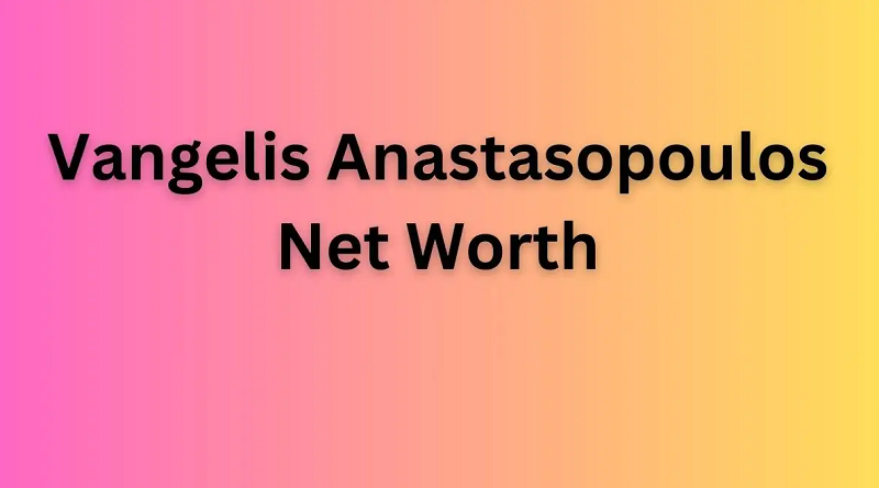 Vangelis Anastasopoulos Net Worth