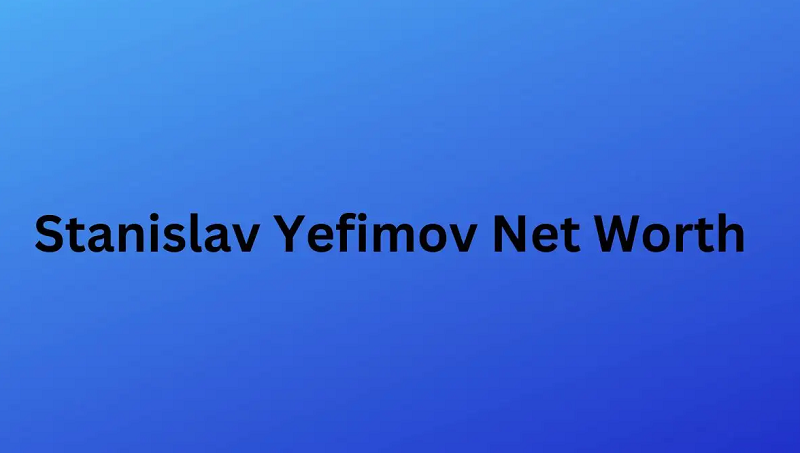 Stanislav Yefimov Net Worth